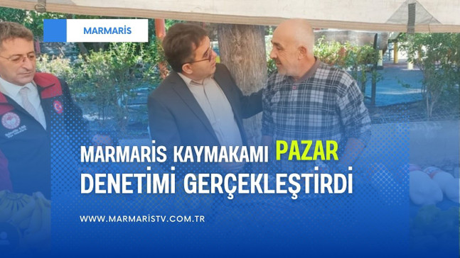 MARMARİS KAYMAKAMI KAYA PAZAR DENETİMİ GERÇEKLEŞTİRDİ