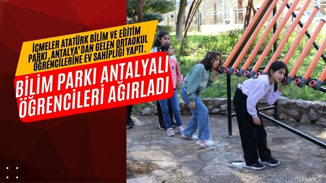 İçmeler Atatürk Bilim ve Eğitim Parkı, Antalya’dan gelen ortaokul öğrencilerine ev sahipliği yaptı.