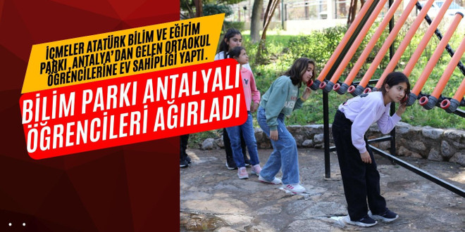 İçmeler Atatürk Bilim ve Eğitim Parkı, Antalya’dan gelen ortaokul öğrencilerine ev sahipliği yaptı.